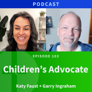 103: Advocate for Children | Katy Faust & Garry Ingraham