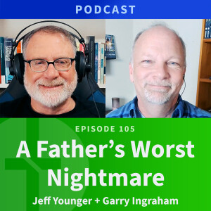 105: A Father’s Worst Nightmare | Jeff Younger & Garry Ingraham