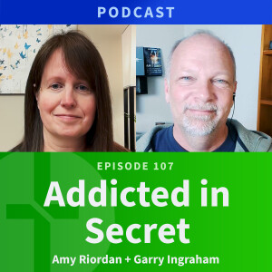 107: Secretly Addicted | Amy Riordan & Garry Ingraham
