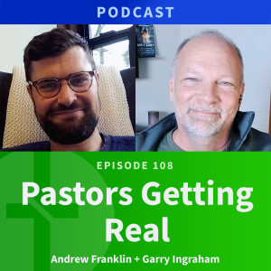 108: Pastors Getting Real! | Andrew Franklin & Garry Ingraham