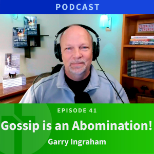 41: Gossip is an Abomination | Garry Ingraham