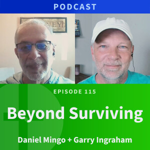115: Beyond Surviving | Daniel Mingo & Garry Ingraham