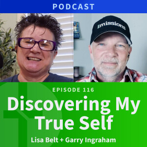 116: Discovering My True Self | Lisa Belt & Garry Ingraham
