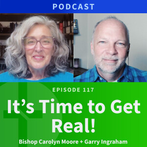 117: It's Time to Get Real | Carolyn Moore & Garry Ingraham