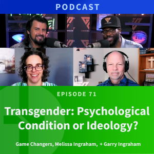 71: Transgender: Psychological condition or ideology? | GameChangers Interview, Part 4
