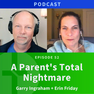 52: a Parent’s Total Nightmare | Erin Friday & Garry Ingraham