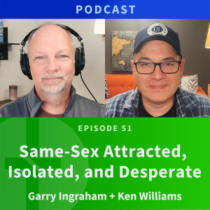 51: Same-sex Attracted, Isolated, and Desperate | Ken Williams & Garry Ingraham