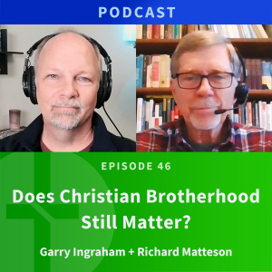 46: Does Christian Brotherhood Still Matter? | Richard Matteson & Garry Ingraham