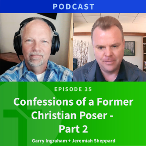 35: Confessions of a Former Christian Poser, Part Two | Jeremiah Sheppard & Garry Ingraham