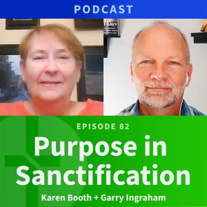 82: Purpose in Sanctification | Karen Booth & Garry Ingraham