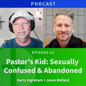 62: Pastor's Kid. Sexually Confused & Abandoned | Jason Mellard & Garry Ingraham