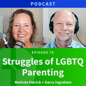 76: Struggles of LGBTQ Parenting | Melinda Patrick & Garry Ingraham