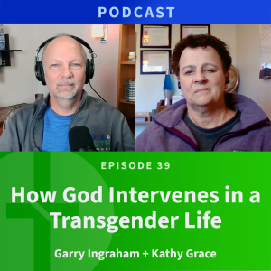 39: How God Intervenes in a Transgender Life | Kathy Grace & Garry Ingraham