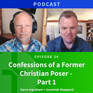 34: Confessions of a Former Christian Poser | Jeremiah Sheppard & Garry Ingraham