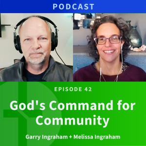 42: God’s Command for Community | Garry & Melissa Ingraham