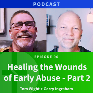 96: Healing the Wounds of Abuse, Part 2 | Tom Wright & Garry Ingraham