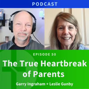 50: The True Heartbreak of Parents | Leslie Gunby & Garry Ingraham