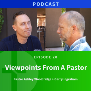 20: Viewpoints from the Pastor | Ashley Wooldridge & Garry Ingraham