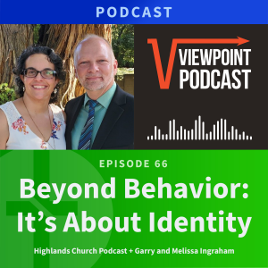 66: Beyond Behavior: It’s About Identity | Highlands Church & Garry Ingraham