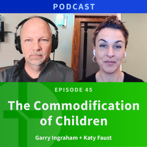 45: The Commodification of Children | Katy Faust & Garry Ingraham