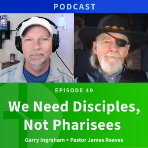 49: James Reeves & Garry Ingraham | We Need Disciples, Not Pharisees!