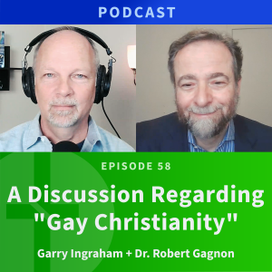 58: A Discussion Regarding ”Gay Christianity” | Robert Gagnon & Garry Ingraham
