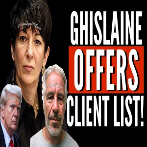 Ghislaine Maxwell Offers EPSTEIN CLIENT LIST To Congress