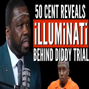 50 Cent REVEALS iLLUMiNATi Behind Diddy Trial