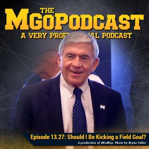 MGoPodcast 13.27: Should I Be Kicking a Field Goal?