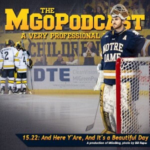 MGoPodcast 15.22: And Here Y'Are, And It's a Beautiful Day