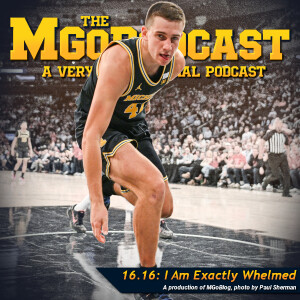 MGoPodcast 16.16 : I Am Exactly Whelmed