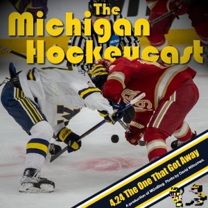 The Michigan Hockeycast 4.24: The One That Got Away