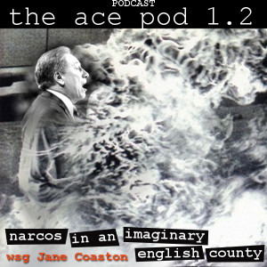 The Ace Pod 1.2: Narcos In An Imaginary English County with Jane Coaston