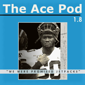 The Ace Pod 1.8: We Were Promised Jetpacks