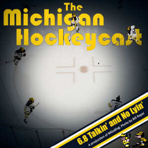 Michigan HockeyCast 6.8: Talkin’ and No Lyin’