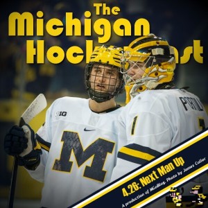 The Michigan Hockeycast 4.26: Next Man Up