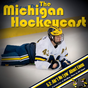 The Michigan HockeyCast 5.2: Ain’t No Lyin’ About Lions