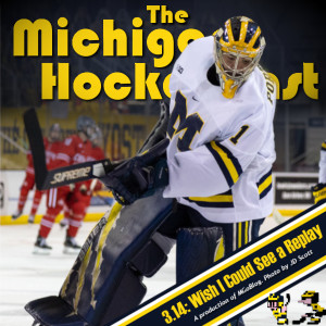 The Michigan Hockeycast 3.14: Wish I Could See a Replay
