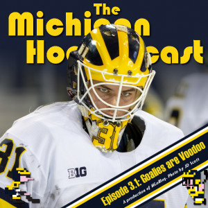 The Michigan Hockeycast 3.1: Goalies are Voodoo