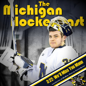 The Michigan Hockeycast 3.22: We’ll Miss You, Mann