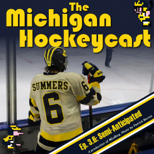 The Michigan Hockeycast 3.6: Semi-Anticipated