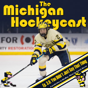 The Michigan Hockeycast 3.8: You Didn’t Just Say That Thing