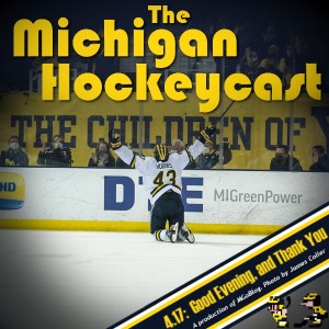 The Michigan Hockeycast 4.17: Good Evening, and Thank You