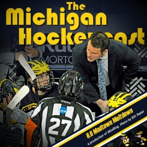 Michigan HockeyCast 6.6: Madtown Meltdown