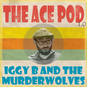 The Ace Pod 1.0: Iggy B and the Murderwolves