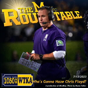 WTKA Roundtable 7/13/2023: Who’s Gonna Haze Chris Floyd?
