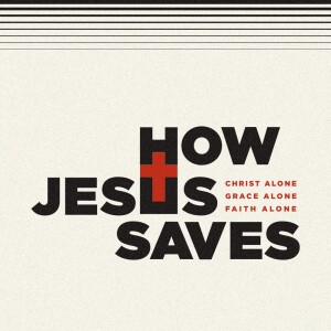 Faith Alone - 3 | How Jesus Saves