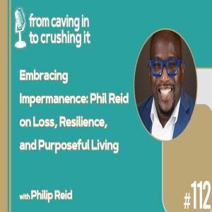 Episode 112 - Phil Reid - Embracing Impermanence...
