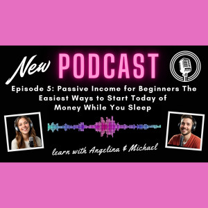 Episode 5: Passive Income for Beginners - The Easiest Ways to Start Today of Money While You Sleep