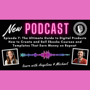 Episode 7: The Ultimate Guide to Digital Products - How to Create and Sell Ebooks, Courses, and Templates That Earn Money on Repeat